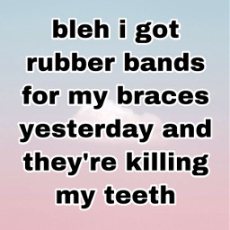 freetoedit pain hurt teeth braces band bands rubberband rubberbands orthodontist